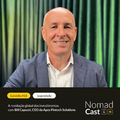 NomadCast #18 : A revolução global dos investimentos - Bill Capuzzi, CEO da Apex Fintech Solutions