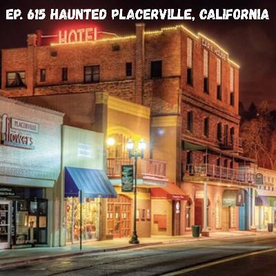 Ep. 615 - Haunted Placerville, California