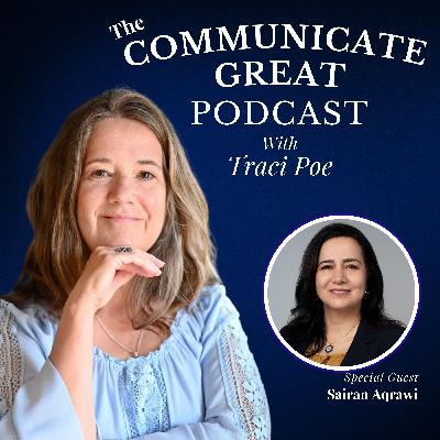 EP 80: Talk Less, Say More: The Secret to Impactful Communication With Guest Sairan Aqrawi and Host Traci Poe