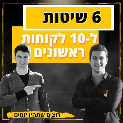 פודקאסט רוצים שתהיו יזמים | פרק 10 -"איך להביא את 10 הלקוחות הראשונים שלך, לא משנה באיזה תחום העסק?"