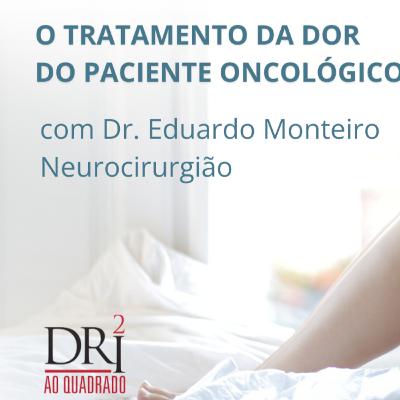 Ep. 40 - O tratamento da dor do paciente oncológico com Dr. Eduardo Monteiro de Oliveira, Neurocirurgião