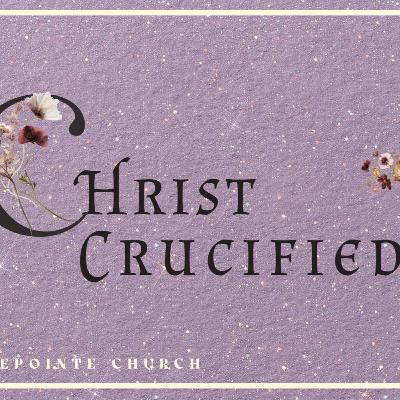 Christ Crucified: Did Jesus HAVE to Die?