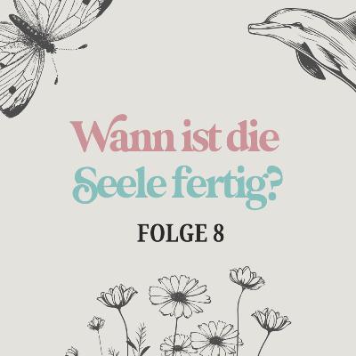 Wann ist die Seele fertig? – über den Anfang und das Ende unserer Seelenreise