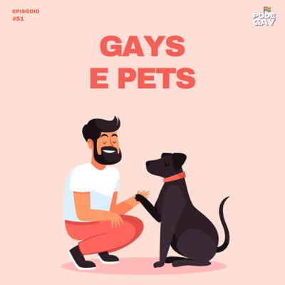 #51 - Gays e Pets