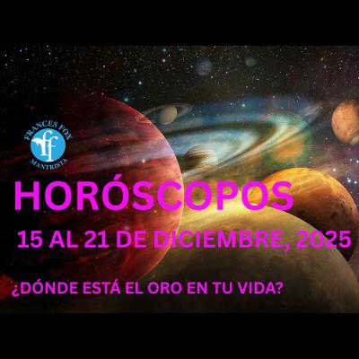 HORÓSCOPOS 15 AL 21 DE DICIEMBRE DE 2025