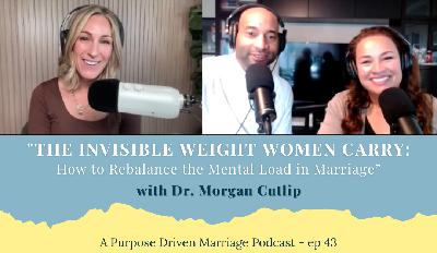 "The Invisible Weight Women Carry: How to Rebalance the Mental Load in Marriage – with Dr. Morgan Cutlip"