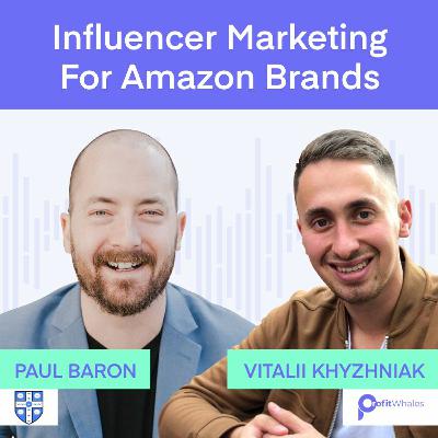 Influencer marketing for Amazon brands - how to find brand ambassadors with Paul Baron