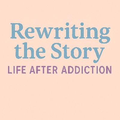 Rewriting the Story: Life After Addiction Rewriting the Story: Life After Addiction