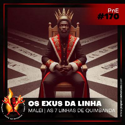 Papo na Encruza 170 - Os Exus da Linha Malei