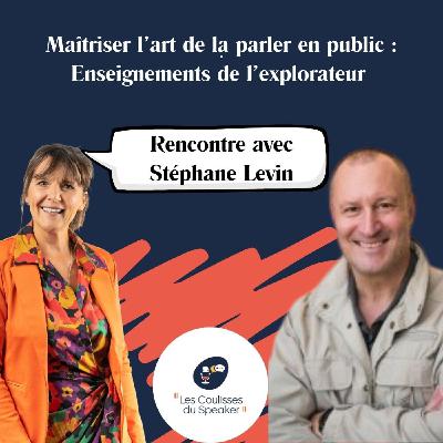 Episode 62 :Maîtriser l'Art de Parler en Public : Enseignements de l'Explorateur Stéphane Levin