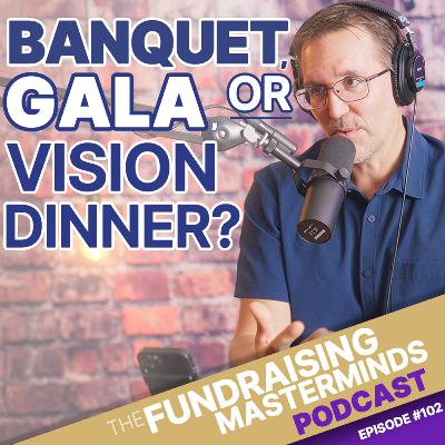 102. Banquet, Gala, or Vision Dinner: Which One Really Works?