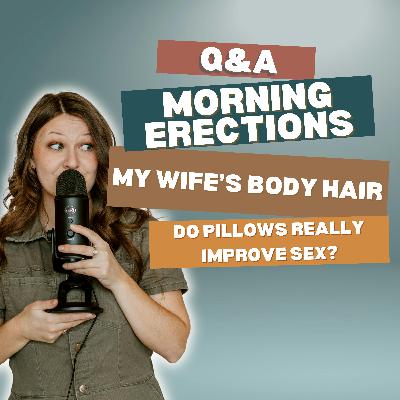 279: Q&A: Morning Erections, My Wife's Body Hair, & Do Pillows Improve Sex? 279: Q&A: Morning Erections, My Wife's Body Hair, & Do Pillows Improve Sex?