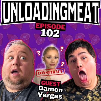 Crazy Ariana Grande Conspiracies w/ Damon Vargas | UnloadingMeat Ep. 102