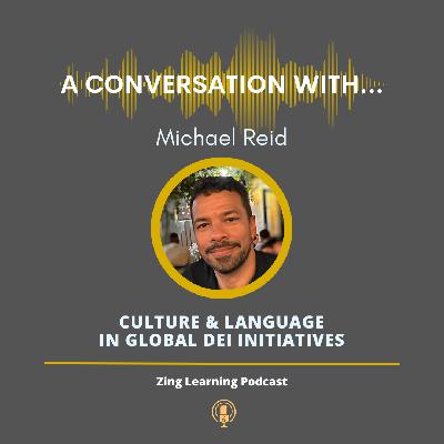 A Conversation With...Michael Reid - Culture & Language In Global DEI Initiatives A Conversation With...Michael Reid - Culture & Language In Global DEI Initiatives