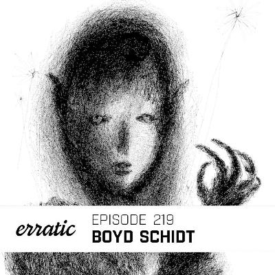 Erratic Podcast 219 | Boyd Schidt