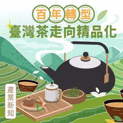 【產業新知】百年轉型 臺灣茶走向精品化 提升國際競爭力