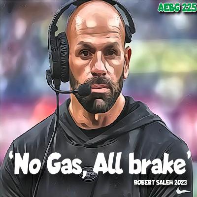 A.E.B.G. 225_No Gas, ALL Brake....Robert Saleh Exposed!