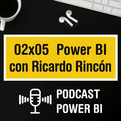 02x05 - Power BI y más con Ricardo Rincón