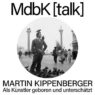MdbK [talk] #24: MARTIN KIPPENBERGER - Als Künstler geboren und unterschätzt