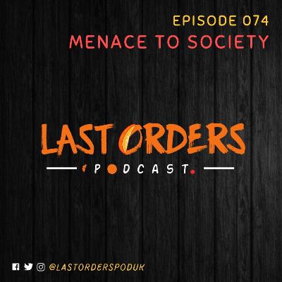 #LastOrdersPod | 074: "Menace To Society”