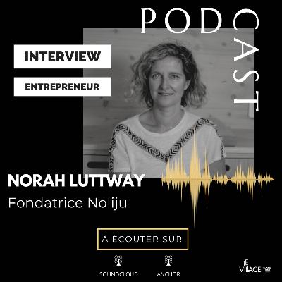Interview Human of Le Village : Norah Luttway, fondatrice de la startup Noliju Interview Human of Le Village : Norah Luttway, fondatrice de la startup Noliju