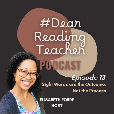 13 - Sight Words are the Outcome, Not the Process 13 - Sight Words are the Outcome, Not the Process