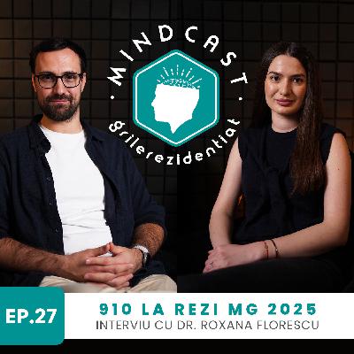 🧠 910 la Rezi MG în 2025 - cu dr. Roxana Florescu | #28 MindCast by Grile-Rezidentiat.ro