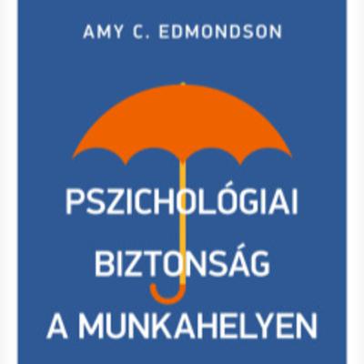 Amy C. Edmondson - Pszichológiai biztonság a munkahelyen - Dura Mónika