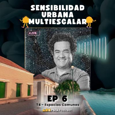 T4E6: Sensibilidad urbana multiescalar con Carlos Betancour - OPUS