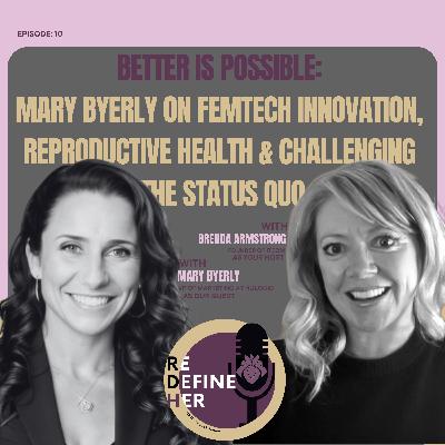 S1E10: Better Is Possible: Mary Byerly on FemTech Innovation, Reproductive Health & Challenging the Status Quo