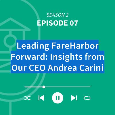 Leading FareHarbor Forward: Insights from Our CEO Andrea Carini Leading FareHarbor Forward: Insights from Our CEO Andrea Carini