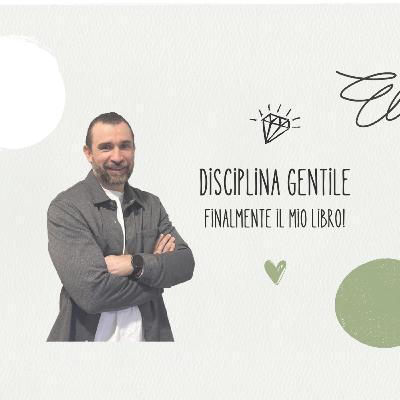 Disciplina Gentile – L'arte di fiorire senza forzature (finalmente esce il mio libro!)