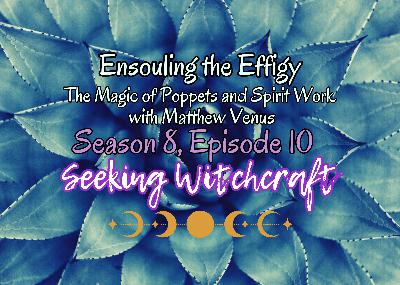 S8 Ep10: Ensouling the Effigy: The Magic of Poppets and Spirit Work with Matthew Venus