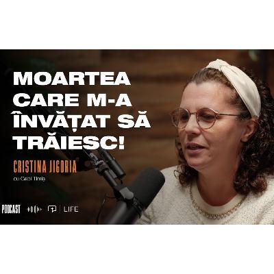 Moartea care m-a învățat să trăiesc! I PODCAST I Cristina Jigoria