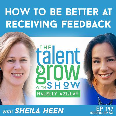 197: How to Be Better at Receiving Feedback with Sheila Heen on The TalentGrow Show with Halelly Azulay [Ep57 Rebroadcast]