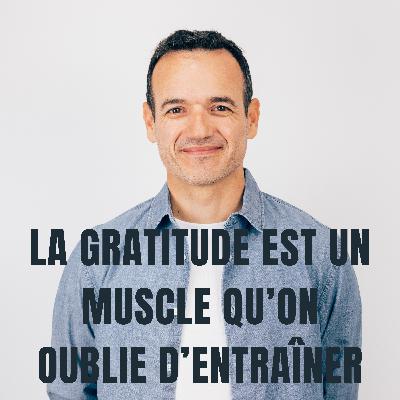 La Gratitude est un muscle qu’on oublie d’Entraîner La Gratitude est un muscle qu’on oublie d’Entraîner