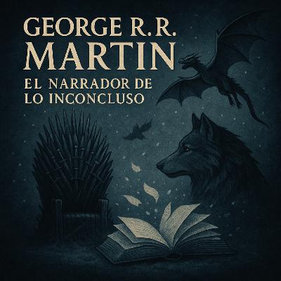George R.R. Martin: El narrador de lo inconcluso George R.R. Martin: El narrador de lo inconcluso