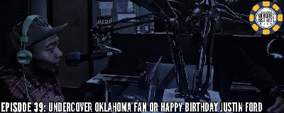 Episode 39: Undercover Oklahoma Fan or Happy Birthday Justin Ford