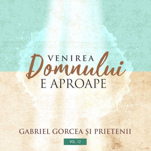 Gabriel Gorcea și Prietenii - Venirea Domnului e Aproape Vol. 12 (2019)
