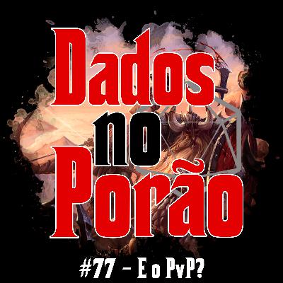 #77 - E o PvP?