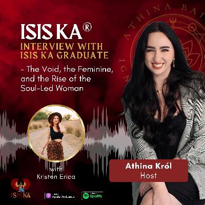 Isis Ka®️ Graduate Interviews: The Void, the Feminine, and the Rise of the Soul-Led Woman | Kristen Erica