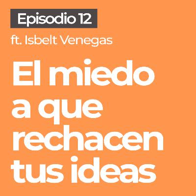 #12 | Cómo manejar el miedo a que rechacen tus ideas | ft. Isbelt Venegas | El Bloqueo