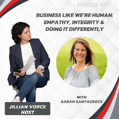 22: Business Like We’re Human: Sarah Santacroce on Empathy, Integrity & Doing It Differently