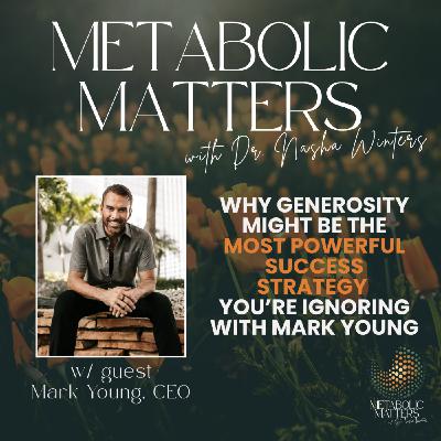 Why Generosity Might Be the Most Powerful Success Strategy You’re Ignoring with Mark Young
