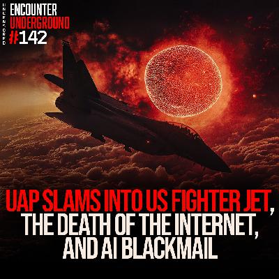 #142 UAP SLAMS Into US Fighter Jet, The Death of the Internet, and AI Blackmail