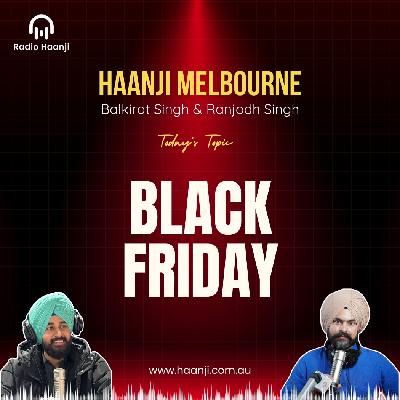 Black Friday Fever - Haanji Melbourne - Balkirat Singh - Ranjodh Singh - Radio Haanji Black Friday Fever - Haanji Melbourne - Balkirat Singh - Ranjodh Singh - Radio Haanji