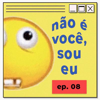 #06 | não é você, sou eu