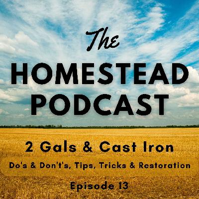 Ep. 13 - Cast Iron: Do's & Don't's, Tips, Tricks & Restoration - 2 Gals & Cast Iron