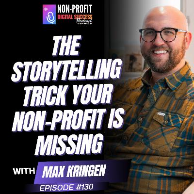 130 - The Storytelling Trick Your Non-Profit is Missing with Max Kringen
