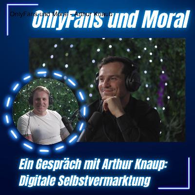 Episode 8: OnlyFans und Moral - Die dunklen Seiten digitaler Selbstvermarktung: Ein Gespräch mit Arthur Knaup